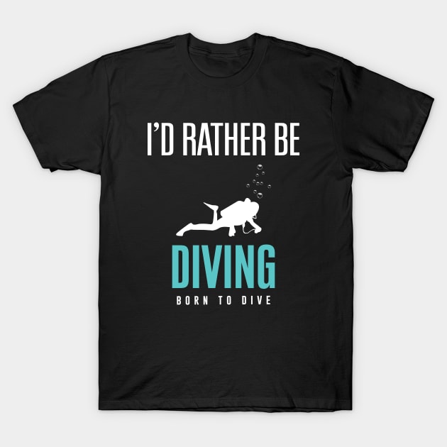 I'd Rather Be Scuba Diving  - Born to Dive T-Shirt by mstory